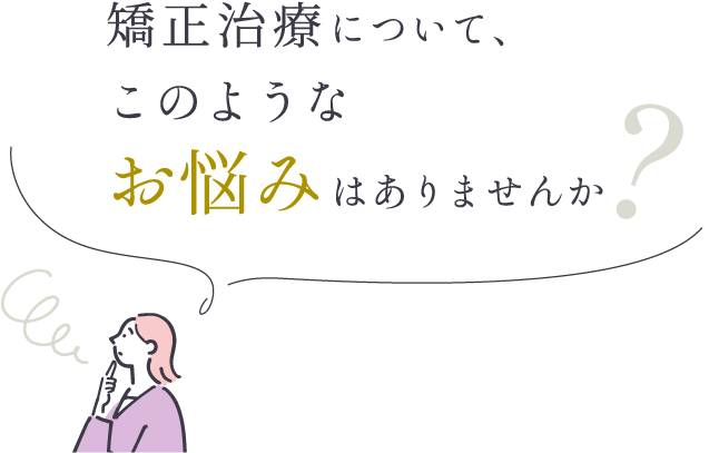 矯正治療について、このようなお悩みはありませんか？